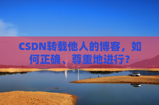 CSDN转载他人的博客，如何正确、尊重地进行？
