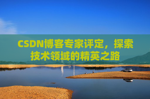 CSDN博客专家评定，探索技术领域的精英之路